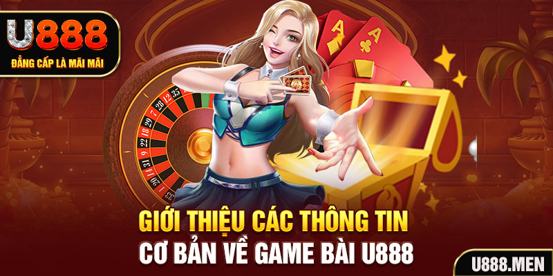 Game Bài U888 Trải Nghiệm Giải Trí Uy Tín Và Chất Lượng Giới thiệu các thông tin cơ bản về game bài U888