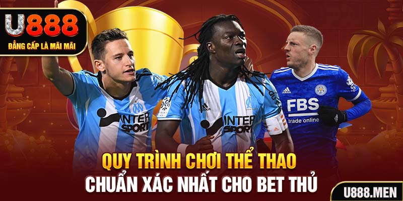 Thể Thao U888 Đa Dạng Kèo Đấu, Trả Thưởng Nhanh Quy trình chơi thể thao chuẩn xác nhất cho bet thủ