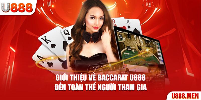 Baccarat U888 – Bàn Cược Đẳng Cấp, Tỷ Lệ Thắng Cao Giới thiệu về Baccarat U888 đến toàn thể người tham gia